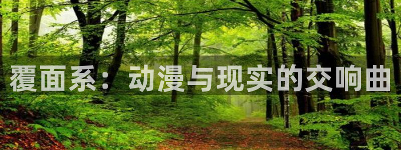 歪歪漫画网好看的韩国漫画：覆面系：动漫与现实的交响曲