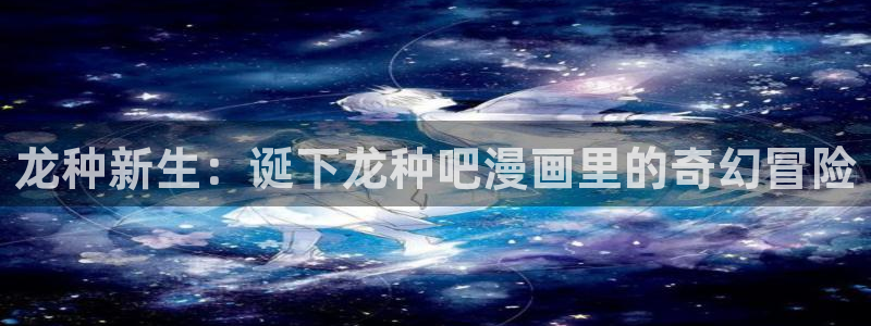 歪歪漫画韩在：龙种新生：诞下龙种吧漫画里的奇幻冒险