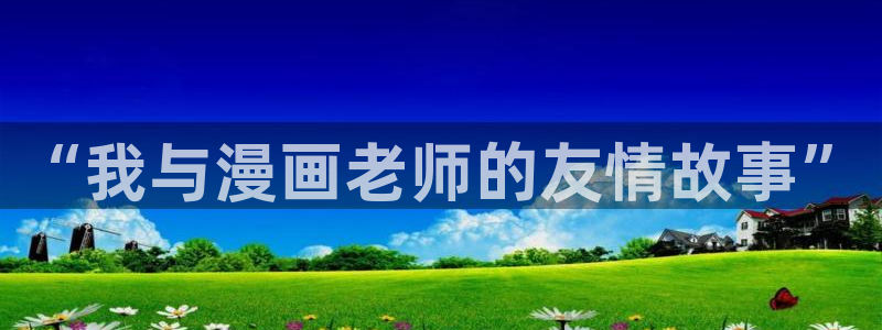 歪歪漫画登：“我与漫画老师的友情故事”
