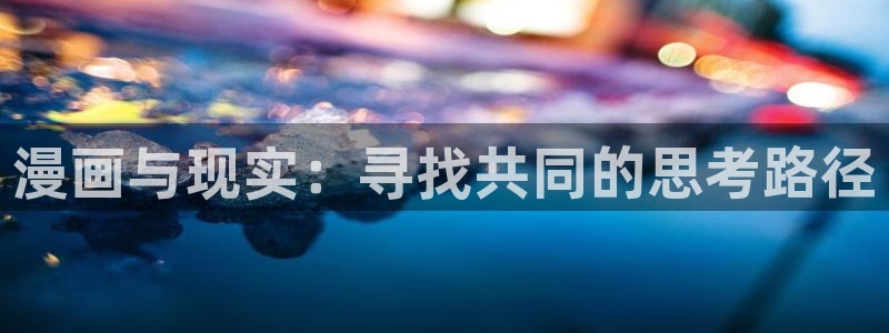 歪歪漫画汗汗漫画羞羞漫画在线观看：漫画与现实：寻找共同的思考路径